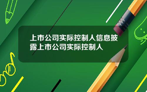 上市公司实际控制人信息披露上市公司实际控制人