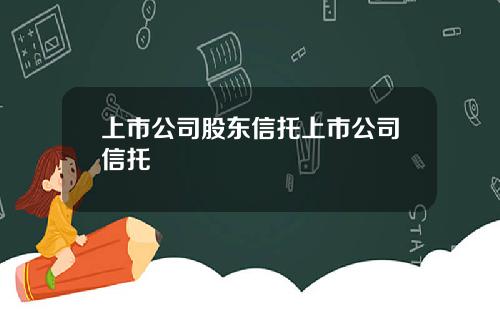 上市公司股东信托上市公司信托