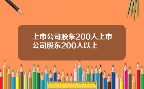 上市公司股东200人上市公司股东200人以上