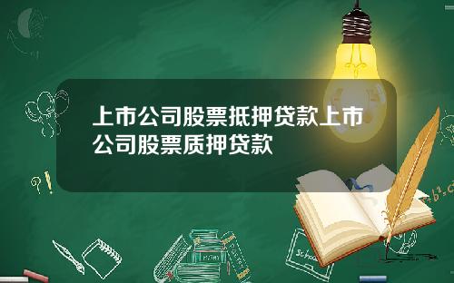 上市公司股票抵押贷款上市公司股票质押贷款