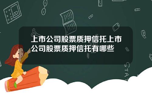 上市公司股票质押信托上市公司股票质押信托有哪些