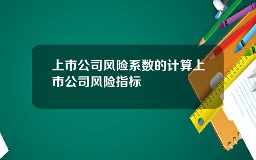 上市公司风险系数的计算上市公司风险指标