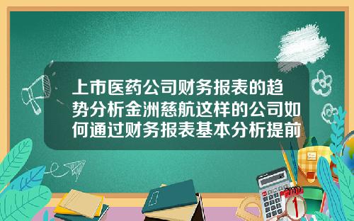 上市医药公司财务报表的趋势分析金洲慈航这样的公司如何通过财务报表基本分析提前预判