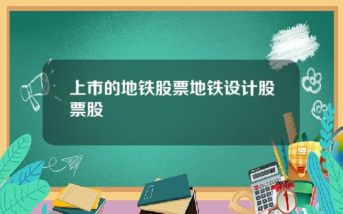 上市的地铁股票地铁设计股票股