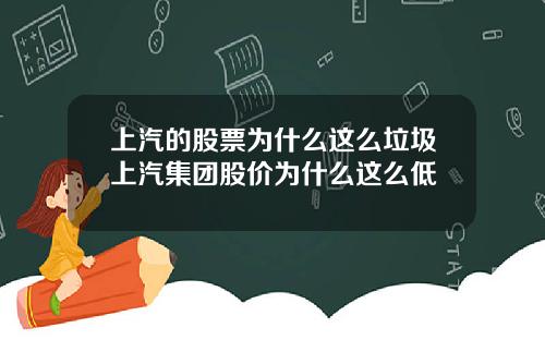 上汽的股票为什么这么垃圾上汽集团股价为什么这么低