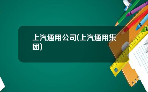 上汽通用公司(上汽通用集团)