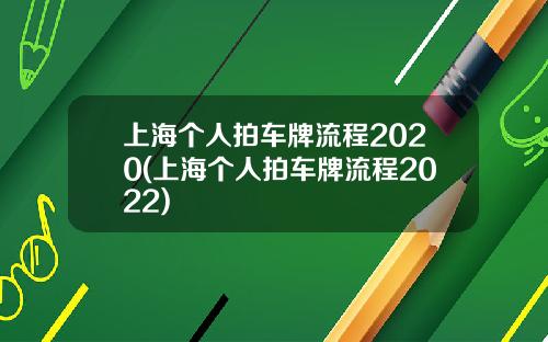 上海个人拍车牌流程2020(上海个人拍车牌流程2022)