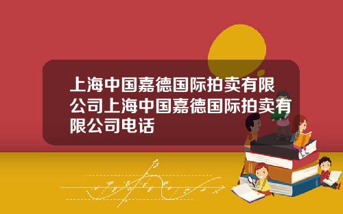 上海中国嘉德国际拍卖有限公司上海中国嘉德国际拍卖有限公司电话