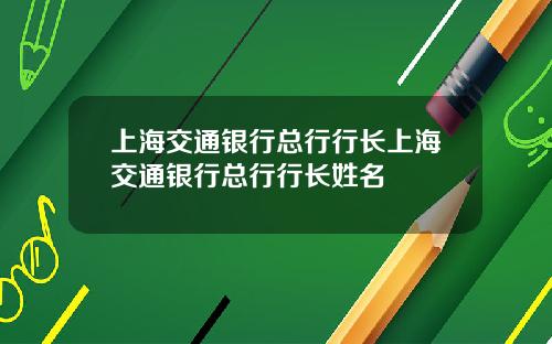 上海交通银行总行行长上海交通银行总行行长姓名