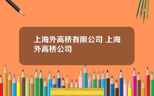 上海外高桥有限公司 上海外高桥公司