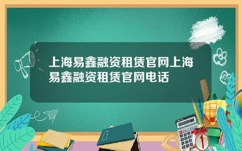 上海易鑫融资租赁官网上海易鑫融资租赁官网电话