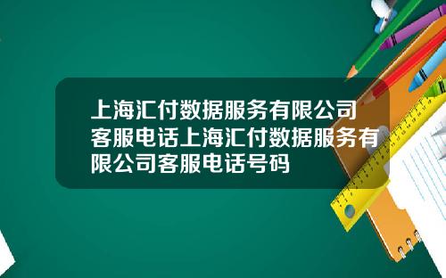 上海汇付数据服务有限公司客服电话上海汇付数据服务有限公司客服电话号码