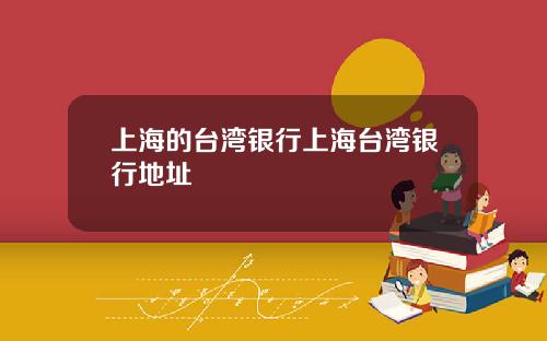 上海的台湾银行上海台湾银行地址