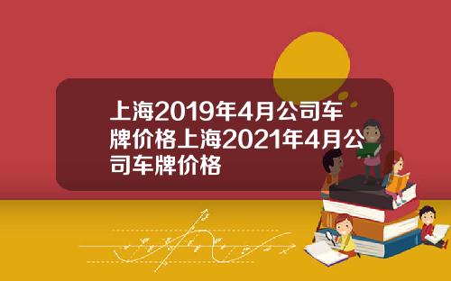上海2019年4月公司车牌价格上海2021年4月公司车牌价格