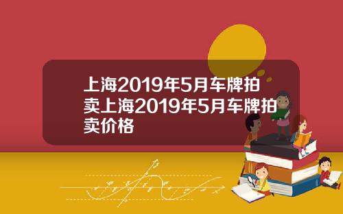 上海2019年5月车牌拍卖上海2019年5月车牌拍卖价格