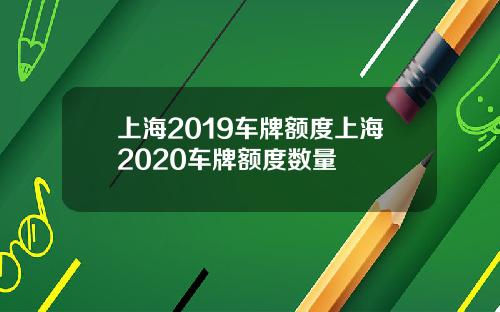 上海2019车牌额度上海2020车牌额度数量