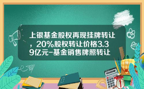 上银基金股权再现挂牌转让，20%股权转让价格3.39亿元-基金销售牌照转让