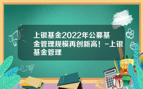 上银基金2022年公募基金管理规模再创新高！-上银基金管理