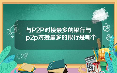 与P2P对接最多的银行与p2p对接最多的银行是哪个