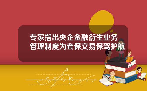专家指出央企金融衍生业务管理制度为套保交易保驾护航