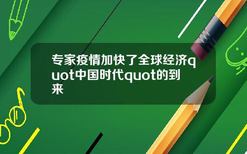 专家疫情加快了全球经济quot中国时代quot的到来