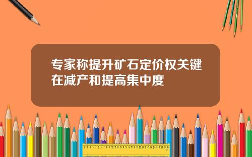 专家称提升矿石定价权关键在减产和提高集中度