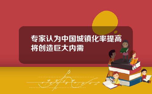 专家认为中国城镇化率提高将创造巨大内需
