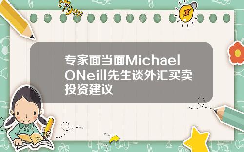 专家面当面MichaelONeill先生谈外汇买卖投资建议