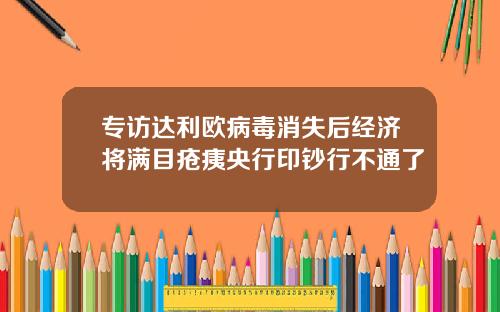 专访达利欧病毒消失后经济将满目疮痍央行印钞行不通了