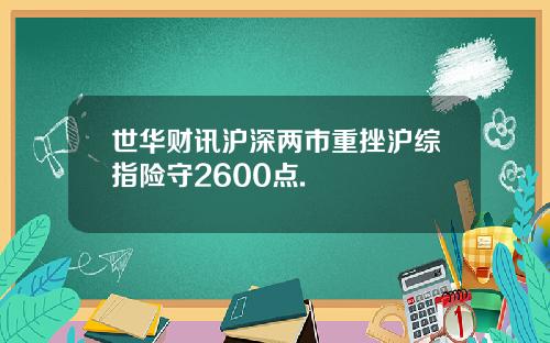 世华财讯沪深两市重挫沪综指险守2600点.