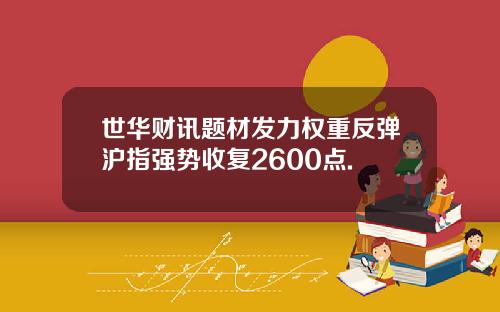 世华财讯题材发力权重反弹沪指强势收复2600点.