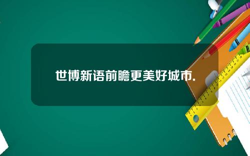 世博新语前瞻更美好城市.
