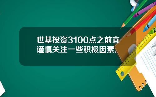 世基投资3100点之前宜谨慎关注一些积极因素.