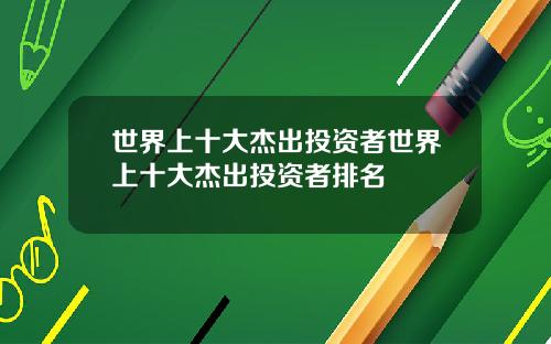 世界上十大杰出投资者世界上十大杰出投资者排名