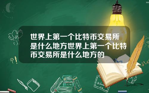 世界上第一个比特币交易所是什么地方世界上第一个比特币交易所是什么地方的