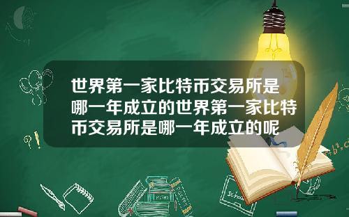 世界第一家比特币交易所是哪一年成立的世界第一家比特币交易所是哪一年成立的呢