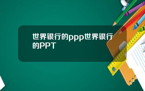 世界银行的ppp世界银行的PPT