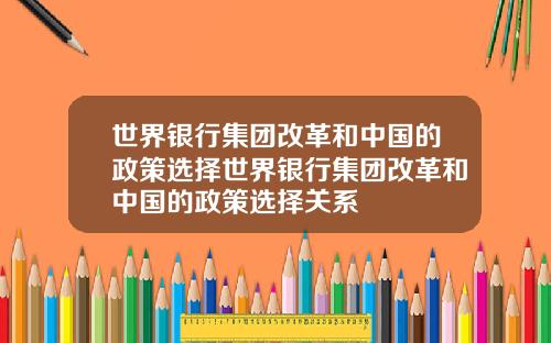 世界银行集团改革和中国的政策选择世界银行集团改革和中国的政策选择关系