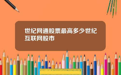 世纪网通股票最高多少世纪互联网股市