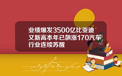 业绩爆发3500亿比亚迪又新高本年已飙涨170汽车行业连续苏醒