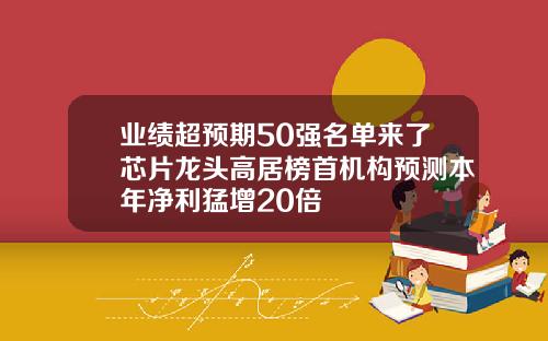 业绩超预期50强名单来了芯片龙头高居榜首机构预测本年净利猛增20倍
