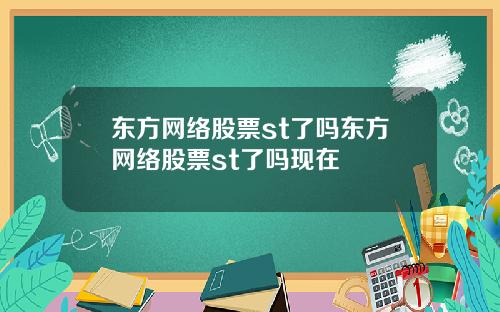 东方网络股票st了吗东方网络股票st了吗现在