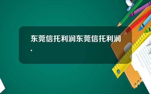 东莞信托利润东莞信托利润.