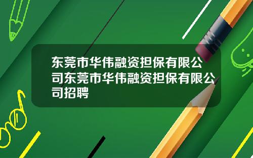 东莞市华伟融资担保有限公司东莞市华伟融资担保有限公司招聘
