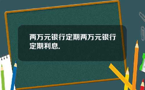 两万元银行定期两万元银行定期利息.