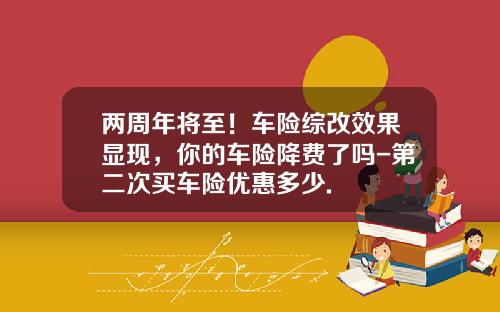 两周年将至！车险综改效果显现，你的车险降费了吗-第二次买车险优惠多少.