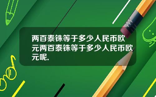 两百泰铢等于多少人民币欧元两百泰铢等于多少人民币欧元呢.