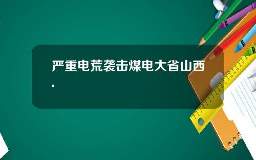 严重电荒袭击煤电大省山西.