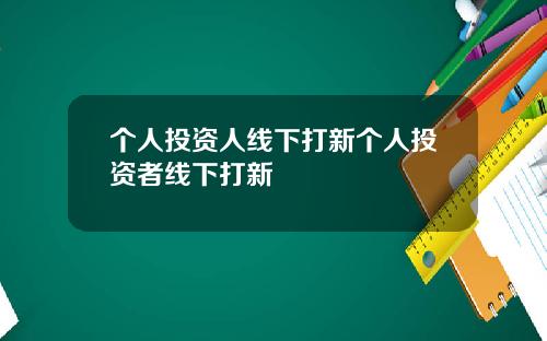 个人投资人线下打新个人投资者线下打新