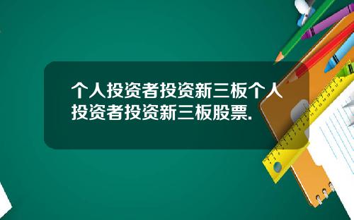 个人投资者投资新三板个人投资者投资新三板股票.